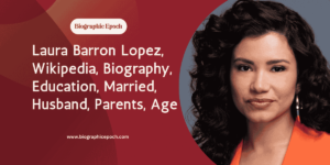 Laura Barron Lopez, Wikipedia, Biography, Education, Married, Husband, Parents, Age